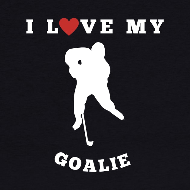 I Love My (Hockey Player Graphic) Goalie by OFT Designs